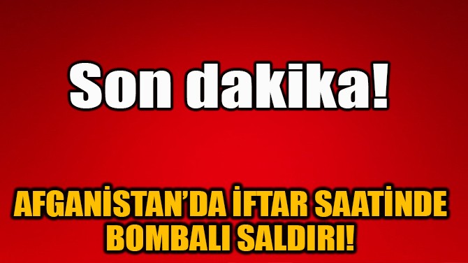 AFGANSTANDA FTAR SAATNDE BOMBALI SALDIRI! 