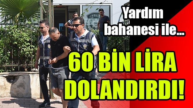YARDIM ETME BAHANES LE 60 BN LRA DOLANDIRDI!