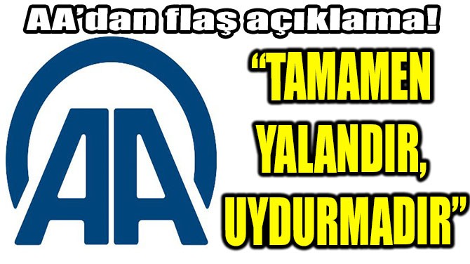 AA: TAMAMEN YALANDIR, UYDURMADIR!"
