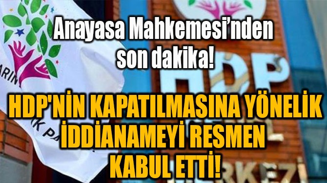  HDP'NN KAPATILMASINA YNELK  DDANAMEY RESMEN  KABUL ETT!
