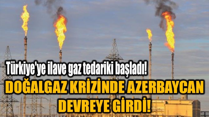 DOALGAZ KRZNDE AZERBAYCAN DEVREYE GRD! 