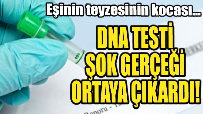 DNA TEST OK GERE ORTAYA IKARDI!
