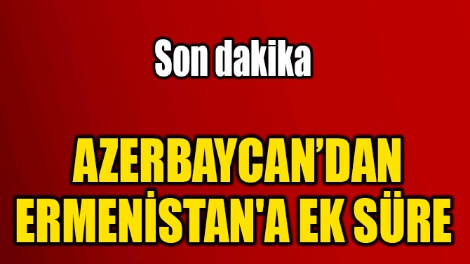 AZERBAYCANDAN ERMENSTAN'A EK SRE 