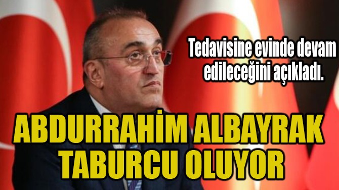 ABDURRAHM ALBAYRAK TABURCU OLUYOR