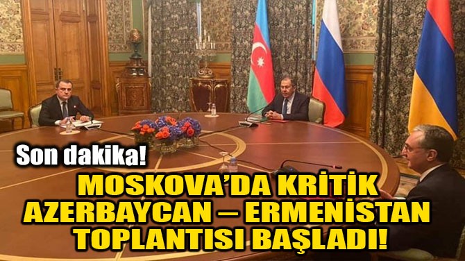 MOSKOVADA KRTK AZERBAYCAN  ERMENSTAN TOPLANTISI BALADI!