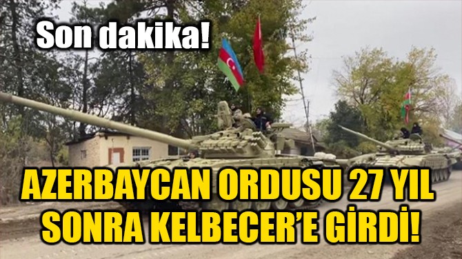 AZERBAYCAN ORDUSU 27 YIL  SONRA KELBECERE GRD!