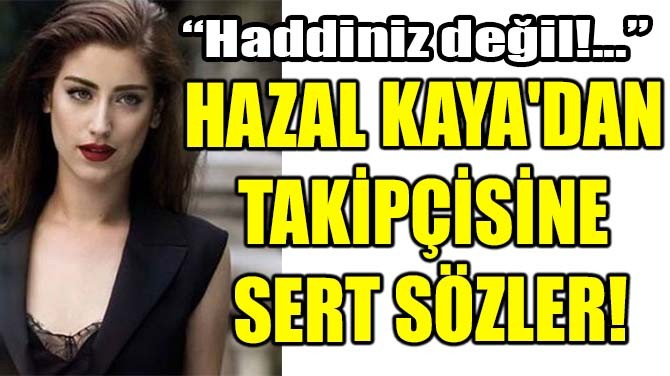 HAZAL KAYA'DAN TAKPSNE SERT SZLER