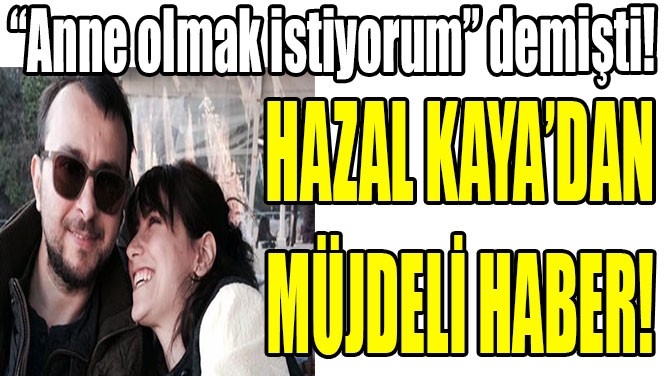 HAZAL KAYA'DAN MJDEL HABER!