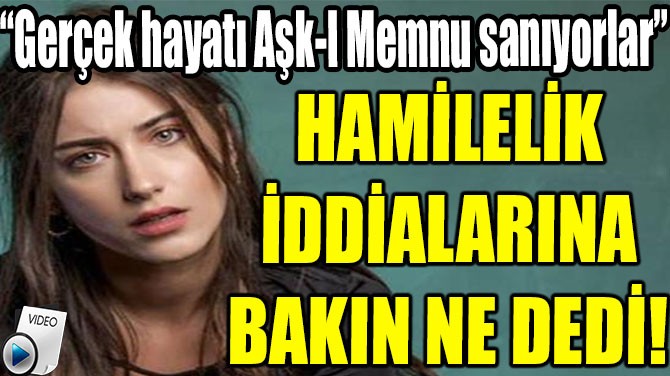 HAZAL KAYA: "GEREK HAYATI AK-I MEMNU SANIYORLAR"