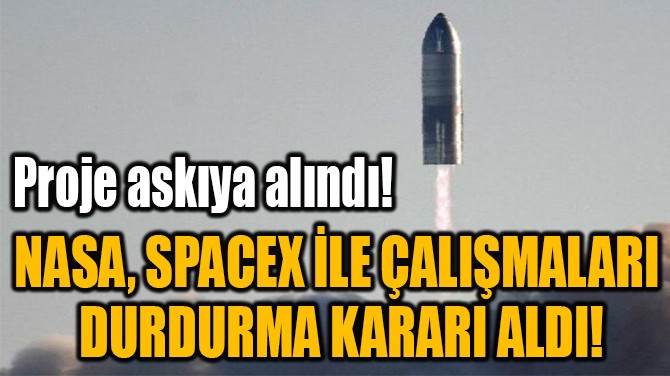 NASA, SPACEX LE ALIMALARI  DURDURMA KARARI ALDI!