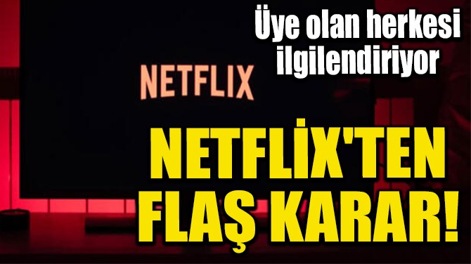 NETFLX'TEN FLA KARAR!