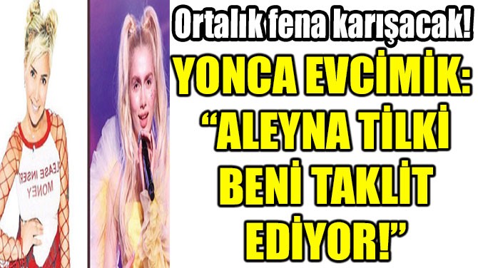 YONCA EVCMK:  ALEYNA TLK BEN TAKLT EDYOR!
