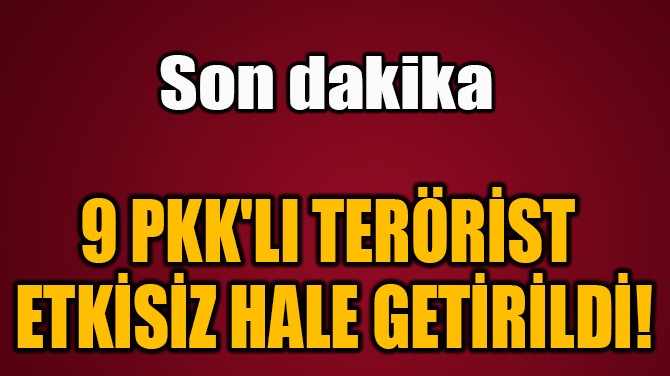 9 PKK'LI TERRST  ETKSZ HALE GETRLD!