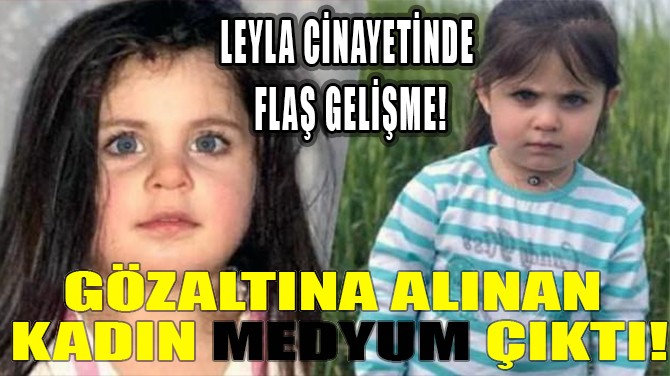 LEYLA CNAYETNDE OK GELME! GZALTINA ALINAN K MEDYUM!