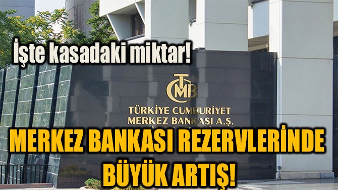 MERKEZ BANKASI REZERVLERNDE BYK ARTI!