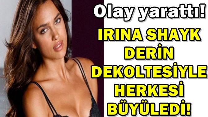 IRINA SHAYK DERN DEKOLTESYLE HERKES BYLED!