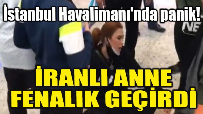 STANBUL HAVALMANI'NDA PANK! RANLI ANNE FENALIK GERD