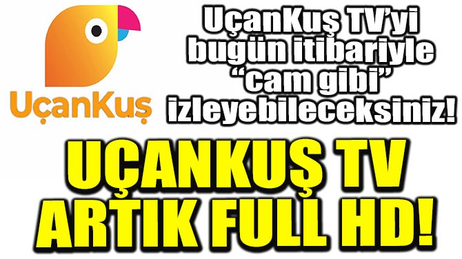 UANKU TV ARTIK FULL HD!
