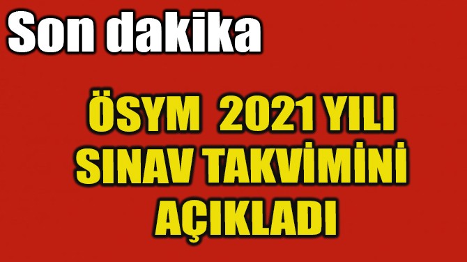 SYM  2021 YILI SINAV TAKVMN AIKLADI