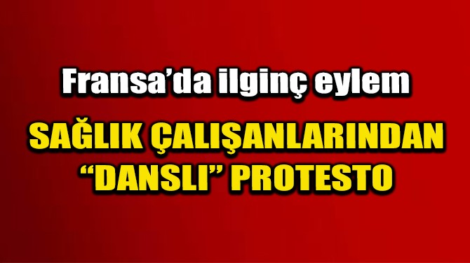 FRANSADA SALIK ALIANLARINDAN DANSLI PROTESTO