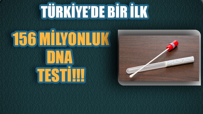 156 MİLYONLUK DNA TESTİ