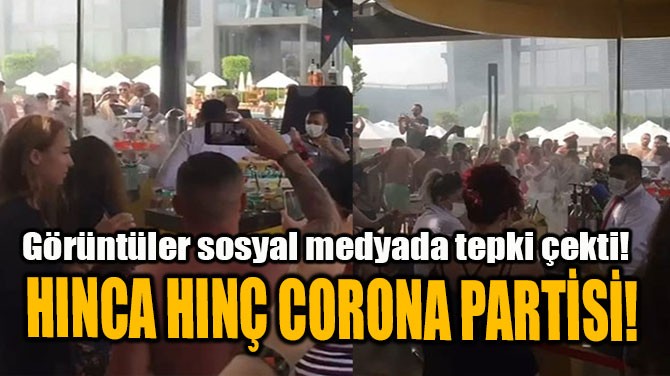 HINCA HINÇ CORONA PARTİSİ!