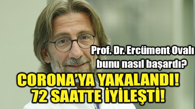 PROF. DR. ERCMENT OVALI CORONAYA YAKALANIP 72 SAATTE YLET