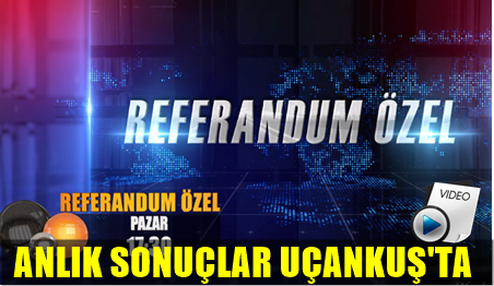 REFERANDUM ÖZEL BU AKŞAM 17.30’DA UÇANKUŞ TV'DE!..