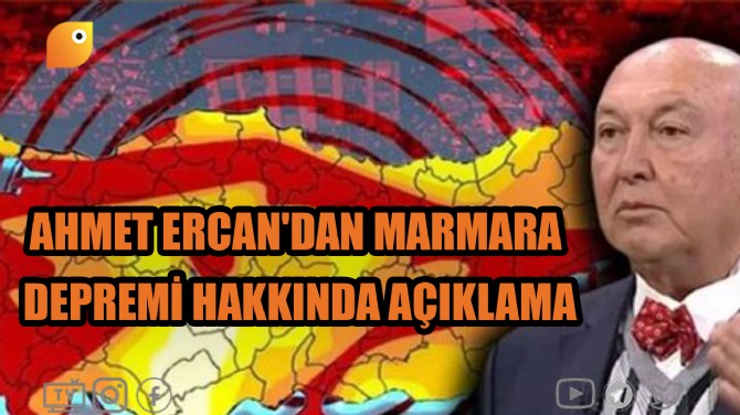 AHMET ERCAN'DAN MARMARA DEPREMİ HAKKINDA AÇIKLAMA