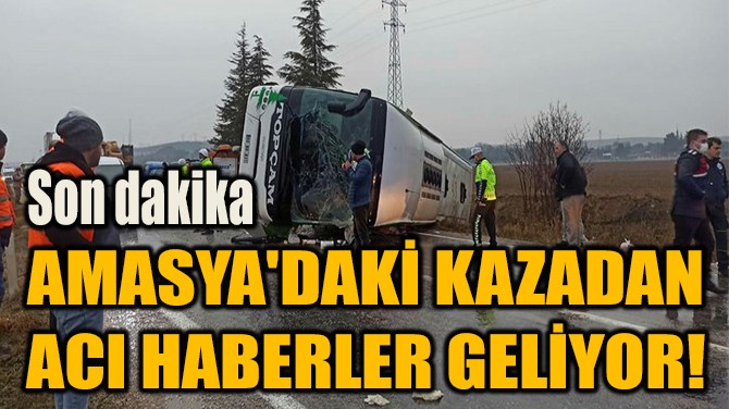 AMASYA'DAKİ KAZADAN ACI HABERLER GELİYOR!