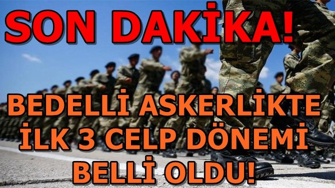BEDELLİ ASKERLİKTE CELP TARİHLERİ BELLİ OLDU!..