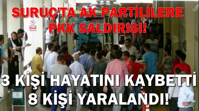 SURU'TA AK PARTLLERE YNELK PKK SALDIRISI!