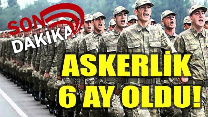 ASKERLİK 6 AY OLDU!