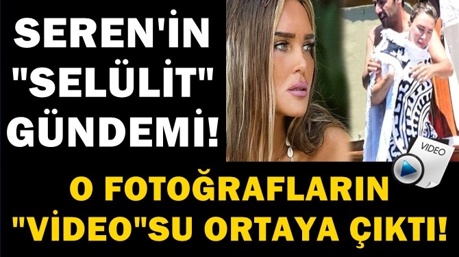 SEREN’İN OLAY YARATAN FOTOĞRAFLARININ "VİDEO"SU ORTAYA ÇIKTI!..