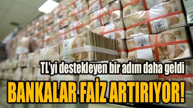BANKALAR FAİZ ARTIRIYOR!