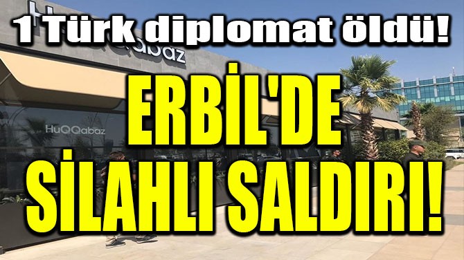 ERBİL'DE SİLAHLI SALDIRI! 