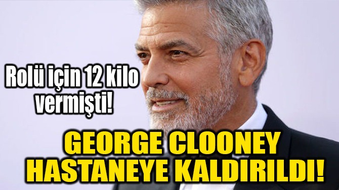 GEORGE CLOONEY HASTANEYE KALDIRILDI! 