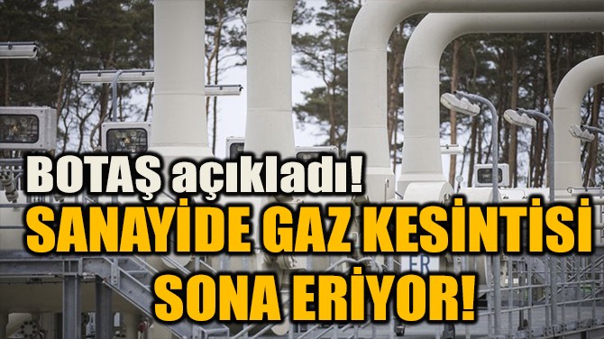 SANAYİDE GAZ KESİNTİSİ SONA ERİYOR!
