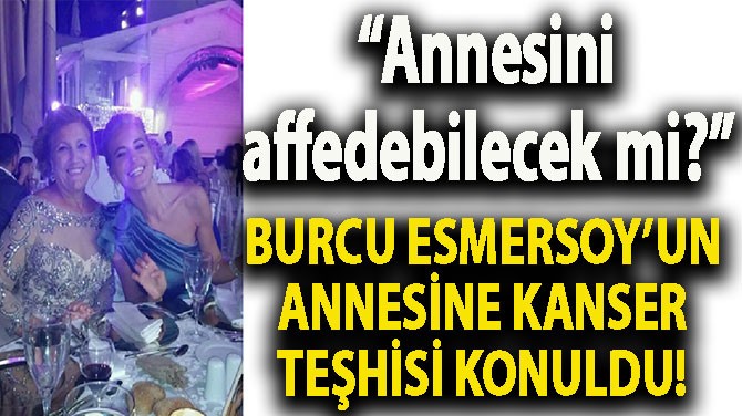 BURCU ESMERSOY'UN ANNESİYLE FOTOĞRAFI İLK KEZ...