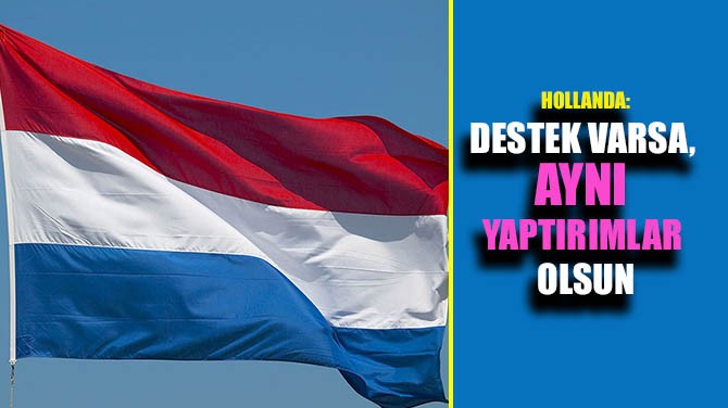  HOLLANDA: DESTEK VARSA, AYNI YAPTIRIMLAR OLSUN