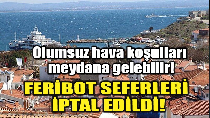 FERİBOT SEFERLERİ İPTAL EDİLDİ!