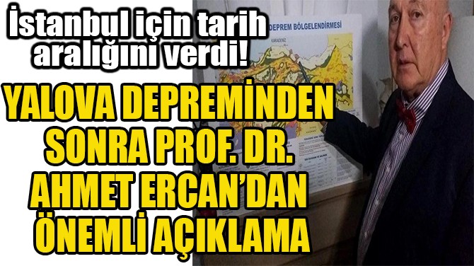 PROF. DR.  AHMET ERCAN’DAN DEPREM AÇIKLAMASI!