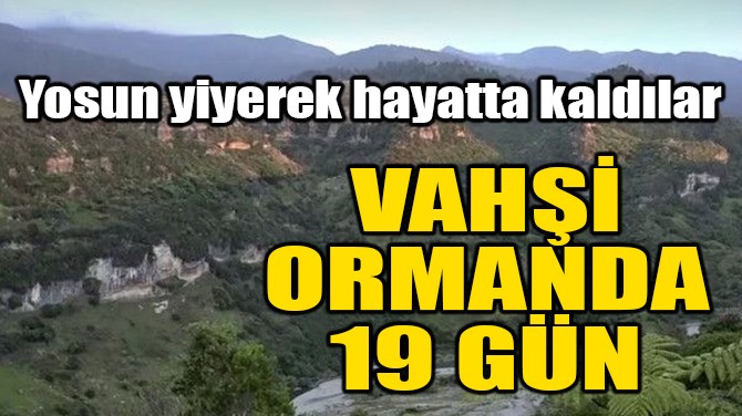 VAHŞİ ORMANDA 19 GÜN!