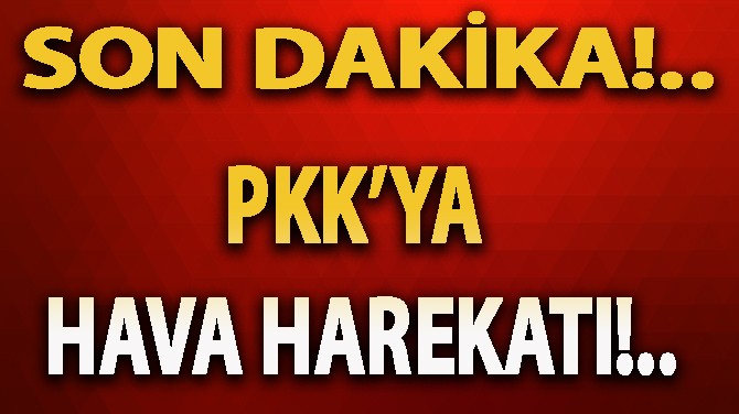PKK’YA HAVA HAREKATI!..