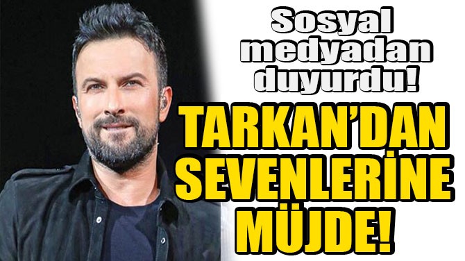 TARKAN'DAN SEVENLERİNE MÜJDE!