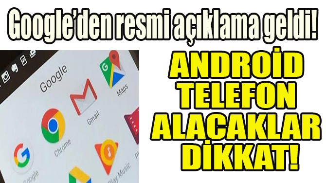 ANDROİD TELEFON ALACAKLAR DİKKAT!