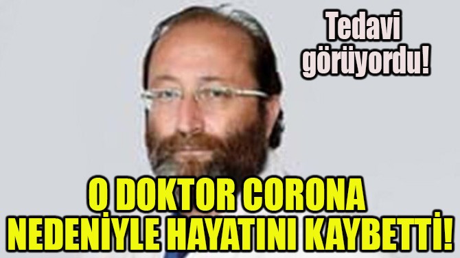 O DOKTOR CORONA NEDENİYLE HAYATINI KAYBETTİ!