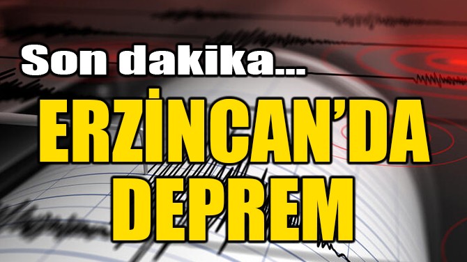 ERZİNCAN'DA DEPREM!