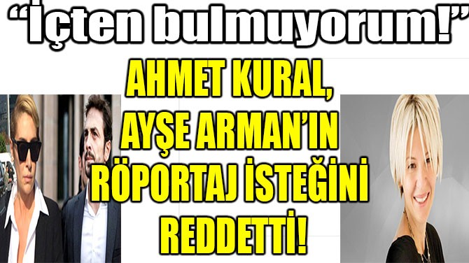 AHMET KURAL, AYE ARMANIN RPORTAJ STEN REDDETT!