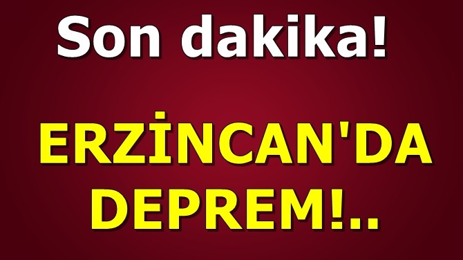 ERZİNCAN'DA DEPREM!..